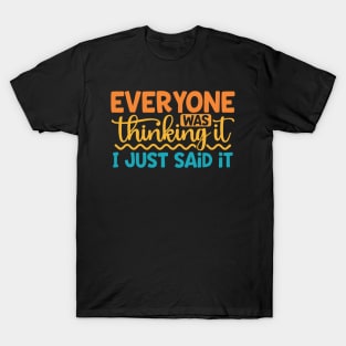 Everyone Was Thinking It I Just Said It T-Shirt